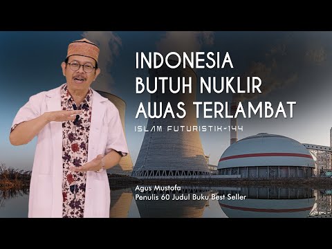 Islam Futuristik eps. 144 - INDONESIA BUTUH NUKLIR AWAS TERLAMBAT