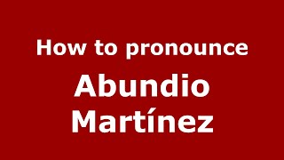 How to pronounce Abundio Martínez
