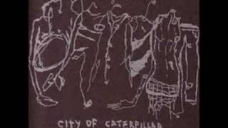 CIty of Caterpillar - Maybe they&#39;ll gnaw right through