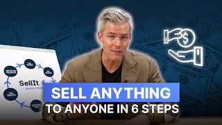 I’ve Closed $8B in Sales... Here’s 6 Steps to Sell Anything to Anyone | Sell It Sales Training