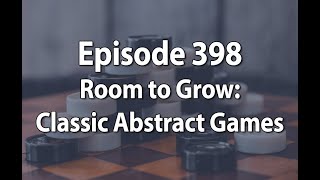 Episode 398 – Room to Grow: Classic Abstract Games