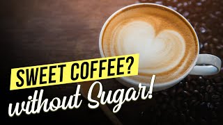Sweet Coffee without Sugar!