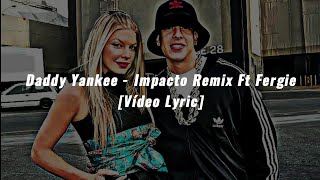 Impacto Remix - Daddy Yankee Ft Fergie (Letra)