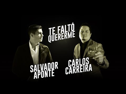 Te faltó quererme - Carlos Carreira & Salvador Aponte