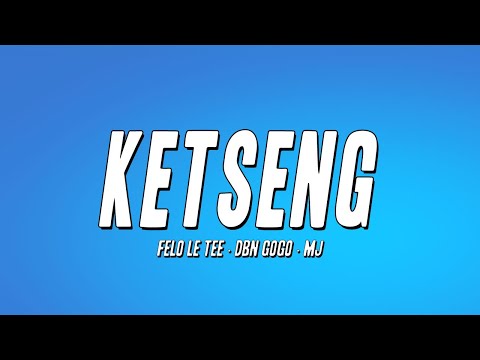 Felo Le Tee - Ketseng ft. DBN Gogo & MJ (Lyrics)