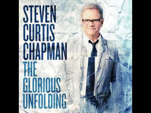 Steven Curtis Chapman - The Glorious Unfolding