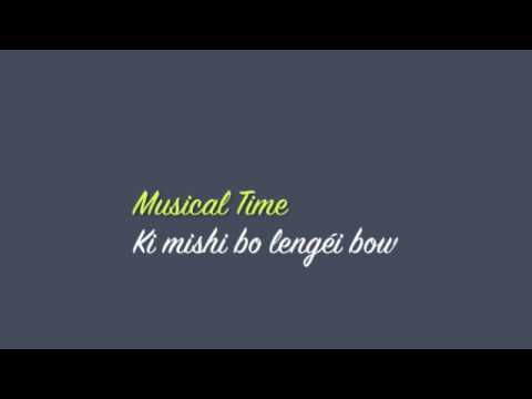 Musical Time - Ki Mishi Bo Lengéi Bow