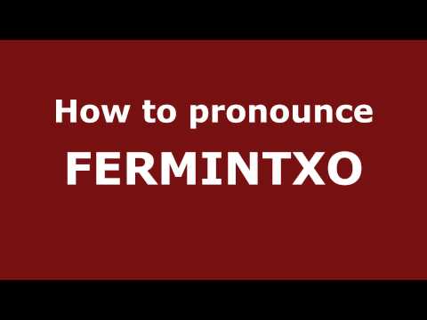 How to Pronounce FERMINTXO in Spanish - PronounceNames.com
