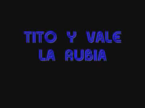 TITO 3 Y VALE - LA RUBIA.wmv