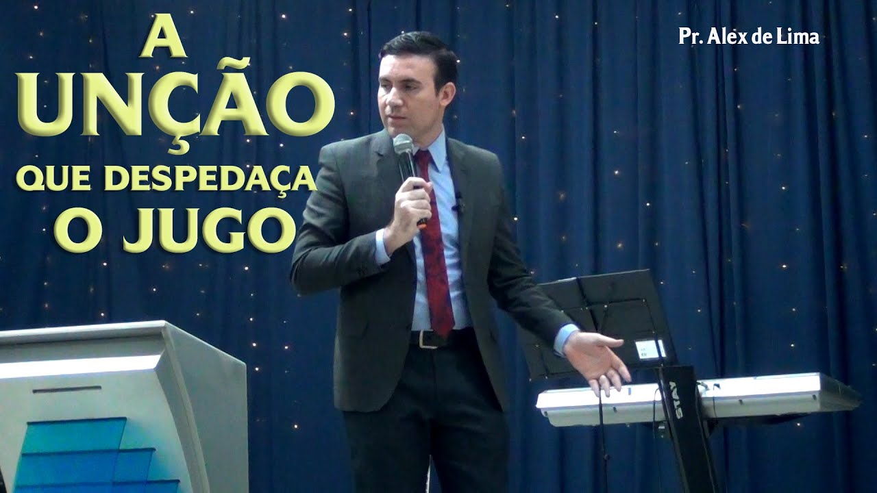 A unção que despedaça o Jugo. Pr. Alex de Lima