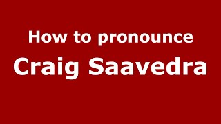 How to pronounce Craig Saavedra
