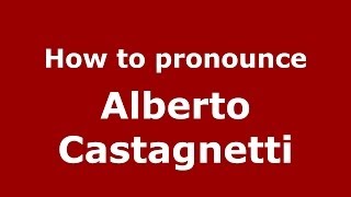 How to pronounce Alberto Castagnetti