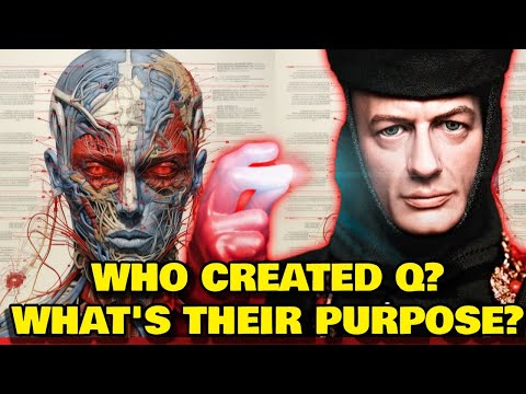 Q Anatomy Explored - Who Created Q? What's Their Purpose? How Did They Attain God-Like Powers?
