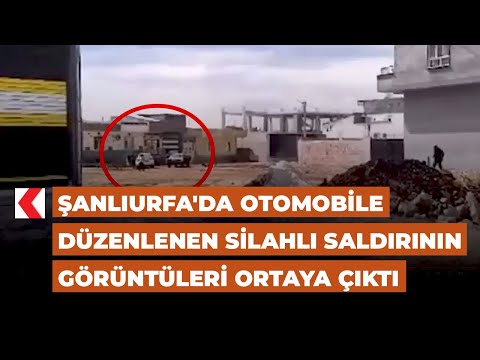 Şanlıurfa'da otomobile düzenlenen silahlı saldırının görüntüleri ortaya çıktı