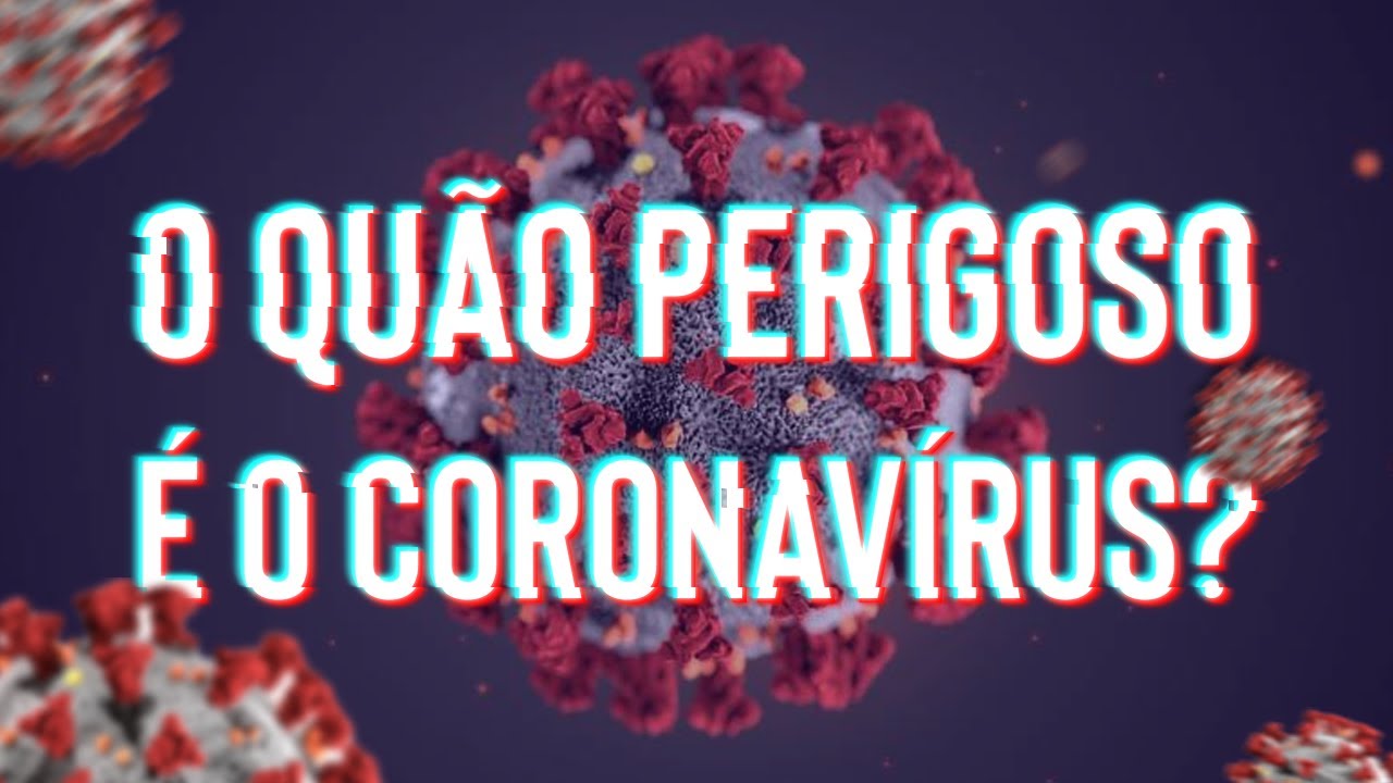 O Quão Perigoso é o Coronavírus?