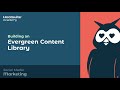 Building an Evergreen Content Library
