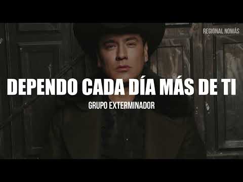 Grupo Exterminador - Dependo Cada Día Más De Ti (LETRA)