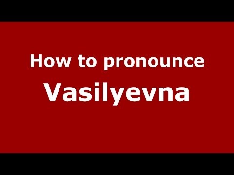 How to pronounce Vasilyevna (Russian/Russia) - PronounceNames.com
