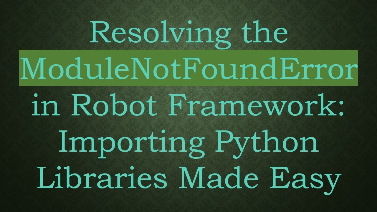 Resolving the ModuleNotFoundError in Robot Framework: Importing Python Libraries Made Easy
