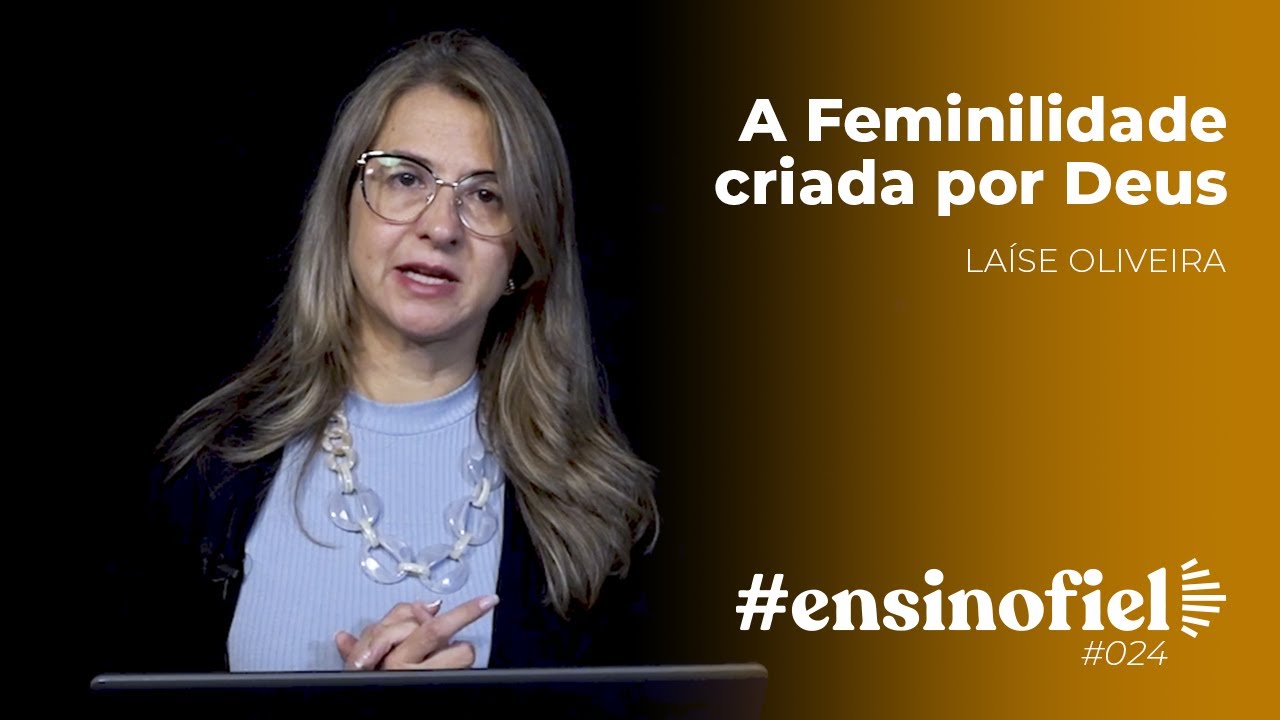 A Feminilidade criada por Deus - Laíse Oliveira #EnsinoFiel 024