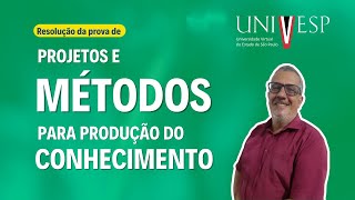 Projetos e Métodos para Produção do Conhecimento | Prova Univesp 2023
