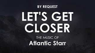 Let&#39;s Get Closer | Atlantic Starr