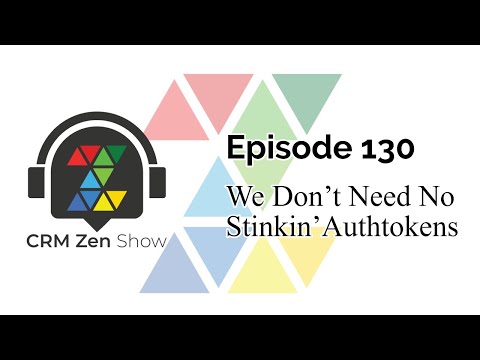 CRM Zen Show Episode 130 - We Don’t Need No Stinkin’ Authtokens