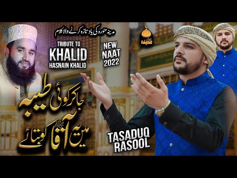 Ja Kar Koi Taiba Main | Best Naat 2022 | Tasaduq Rasool | Tribute To Khalid Hasnain Khalid