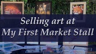 Selling art at my first market stall! Was is worth it?