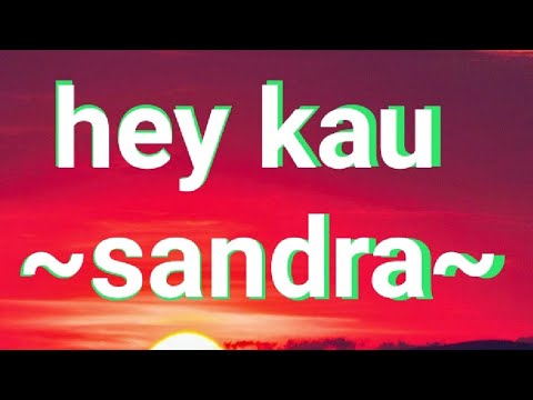 hey kau ~sandra(Lagu lirik)