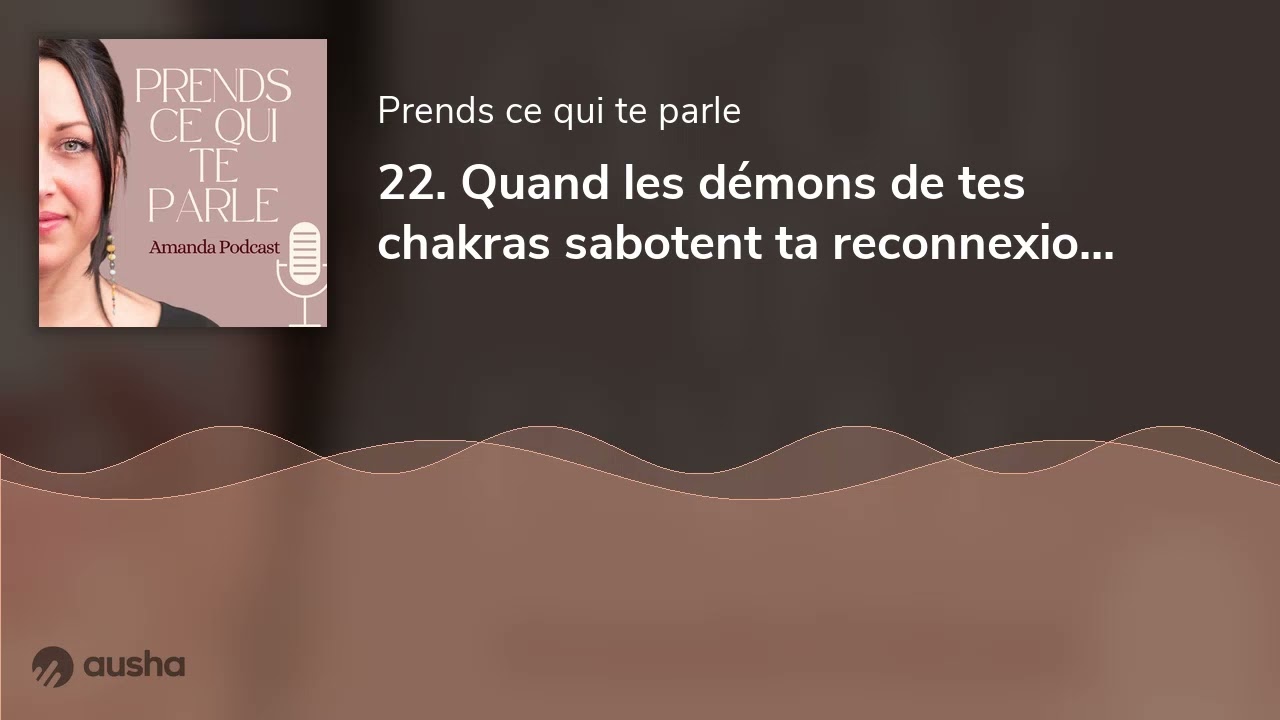 22. Quand les démons de tes chakras sabotent ta reconnexion à toi post-rupture