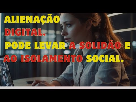 😞ALIENAÇÃO DIGITAL PODE LEVAR A SOLIDÃO E ISOLAMENTO SOCIAL.