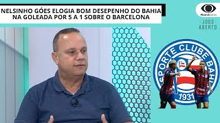 NELSINHO GÓES ELOGIA BOM DESEPENHO DO BAHIANA GOLEADA POR 5 A 1 SOBRE O BARCELONA | JOGO ABERTO BA