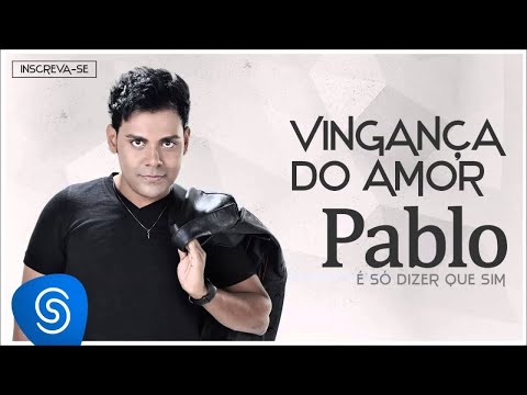 Pablo - Vingança do Amor (É Só Dizer Que Sim) [Áudio Oficial]