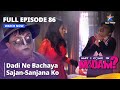 Full Episode 86 May I Come In Madam Dadi Ne Bachaya Sajan Sanjana Ko