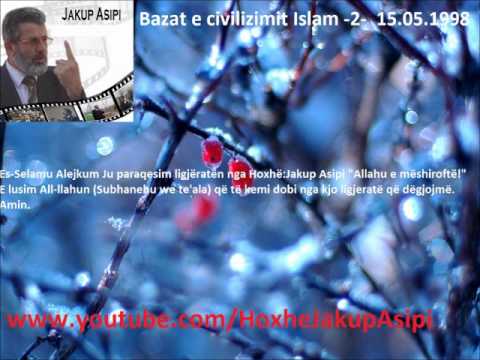 Bazat e civilizimit Islam -2-  15.05.1998. Hoxhë:Jakup Asipi (Allahu e mëshiroftë!)