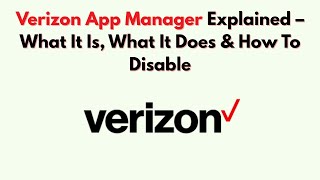 Verizon App Manager Explained – What It Is, What It Does & How To Disable