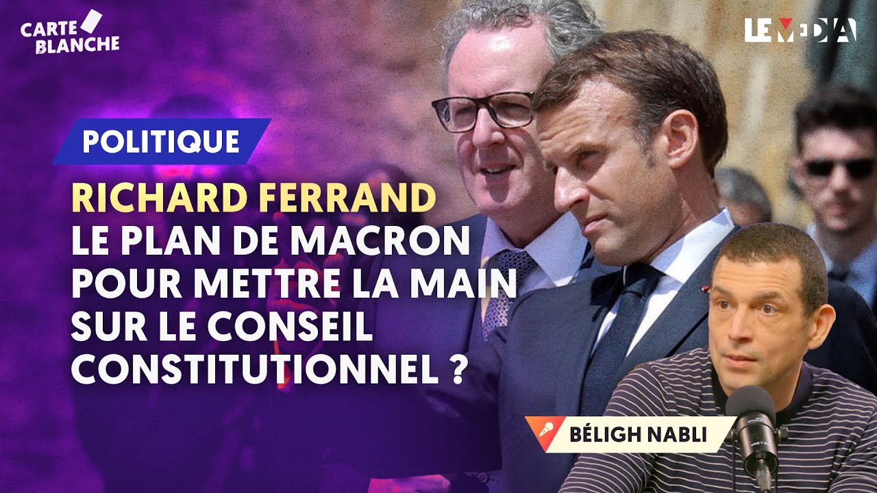 RICHARD FERRAND : LE PLAN DE MACRON POUR METTRE LA MAIN SUR LE CONSEIL CONSTITUTIONNEL ?