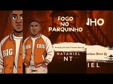 Nataniel NT - Fogo No Parquinho (feat. Tonilson Beat Dj & Dj Júlio Gás)