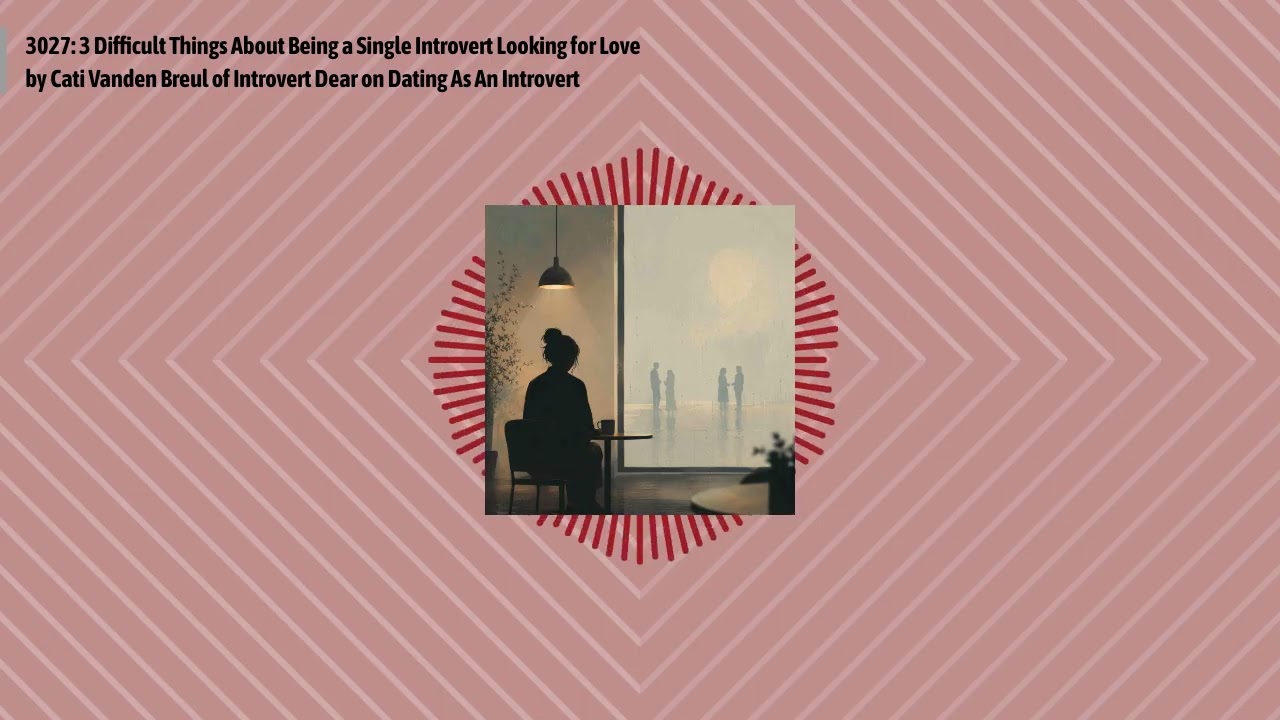 3027: 3 Difficult Things About Being a Single Introvert Looking for Love by Cati Vanden Breul of...