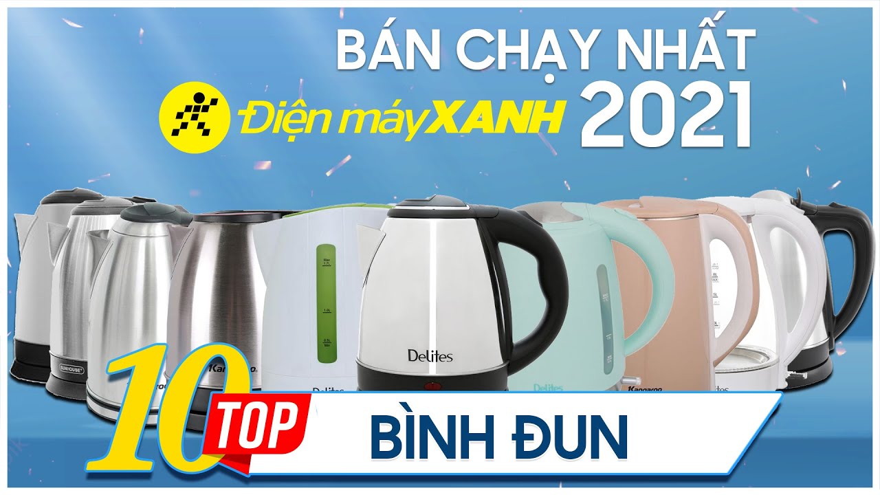 Top 10 bình đun siêu tốc chạy nhất năm 2021 tại Điện máy XANH
