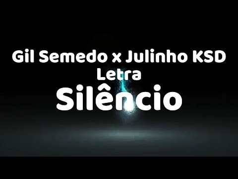 Gil Semedo x Julinho KSD -  Silêncio (letra)