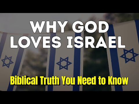 Why God Loves Israel – Biblical Truth You Need to Know