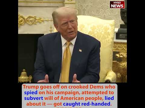 Trump goes off on Dems spied on his campaign, subvert will of people, lied & got caught red-handed
