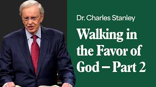 Walking in the Favor of God – Part 2 – Dr. Charles Stanley