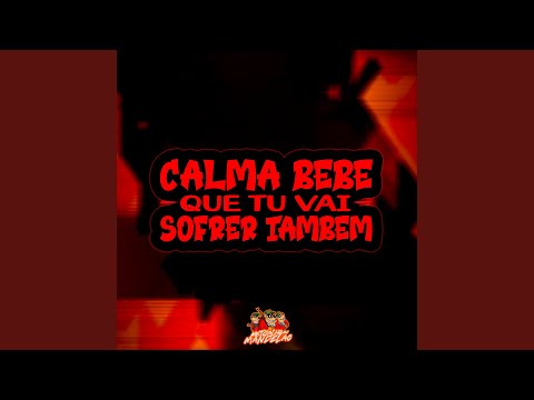 CALMA BEBE QUE TU VAI SOFRER TAMBEM