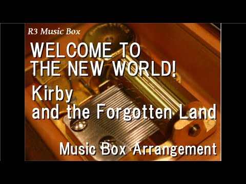 WELCOME TO THE NEW WORLD!/Kirby and the Forgotten Land [Music Box]