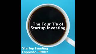 Startup Funding Espresso – The Four T's of Startup Investing