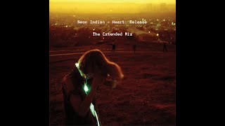Neon Indian - Heart: Release (The Extended Mix)