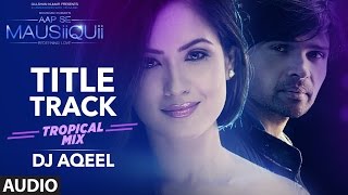 AAP SE MAUSIIQUII Title Song  (Tropical Mix) Himesh Reshammiya | Remixed DJ AQEEL  | T-Series